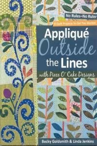 Applique Outside the Lines with Piece O'Cake Designs: No Rules-No Ruler [With Pattern]