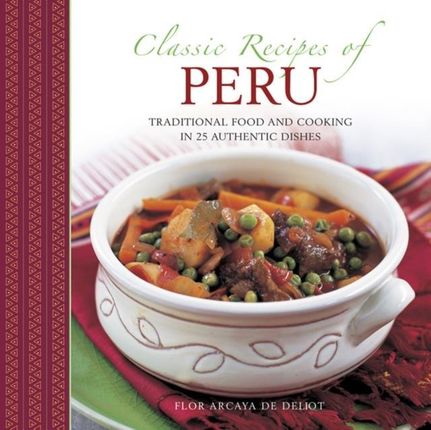 Classic Recipes Of Peru - Del Deloit Flor Arcaya