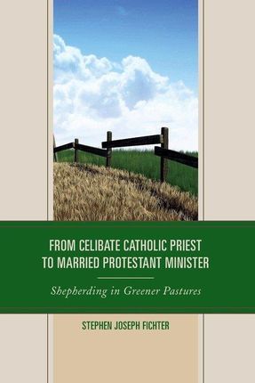 From Celibate Catholic Priest To Married Protestant Minister - Fichter Stephen Joseph