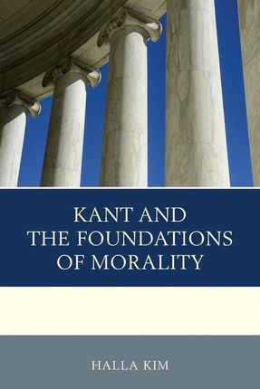 Kant And The Foundations Of Morality - Kim Halla