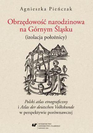 Obrzędowość narodzinowa na Górnym Śląsku (izolacja położnicy). "Polski atlas etnograficzny" i "Atlas der deutschen Volkskunde" w perspektywie porównaw