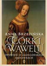 Córki Wawelu Opowieść O Jagiellońskich Królewnach - Anna Brzezińska - zdjęcie 1