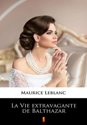 La Vie extravagante de Balthazar Maurice Leblanc