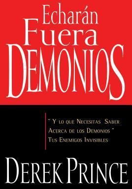 Echaran Fuera Demonios: Y Lo Que Necesitas Saber Acerca de los Demonios Tus Enemigos Invisibles = They Shall Expel Demons