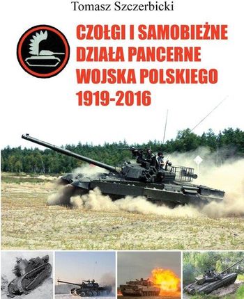 Czołgi i samobieżne działa pancerne Wojska Polskiego 1919-2016