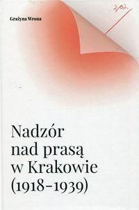 Nadzór nad prasą w Krakowie 1918-1939 - Grażyna Wrona