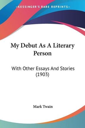 My Debut as a Literary Person: With Other Essays and Stories (1903)