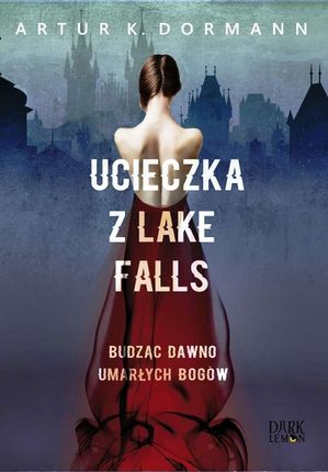 Ucieczka Z Lake Falls Budząc Dawno Umarłych Bogów - Artur K. Dormann
