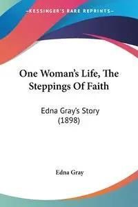 One Woman's Life, the Steppings of Faith: Edna Gray's Story (1898)