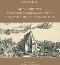 Młynarstwo w państwie zakonu krzyżackiego w Prusach w XIII–XV wieku (do 1454 r.) (PDF) - wypożycz od 4.92 zł