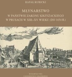 Młynarstwo w państwie zakonu krzyżackiego w Prusach w XIII&#8211;XV wieku (do 1454 r.) (PDF) - wypożycz od 4.92 zł