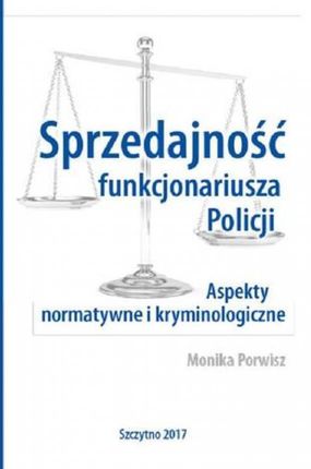 Sprzedajność funkcjonariusza Policji. Aspekty normatywne i kryminologiczne