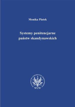 Systemy penitencjarne państw skandynawskich na tle polityki kryminalnej, karnej i penitencjarnej - Monika Płatek