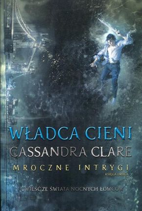 WŁADCA CIENI Mroczne intrygi Cassandra Clare