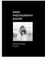Make Photography Easier Katarzyna Tusk 
