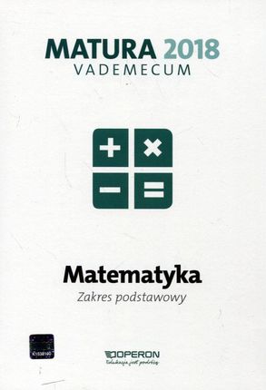 Matematyka. Matura 2018. LO. Klasa 1-3. Vademecum. Zakres podstawowy