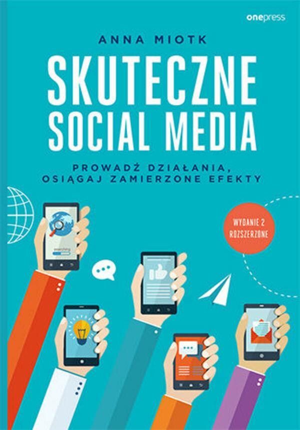 POLECANA KSIĄŻKA NA CZERWIEC: Skuteczne Social Media Prowadź Działania Osiągaj Zamierzone Efekty Wyd. 2 - Miotk Anna