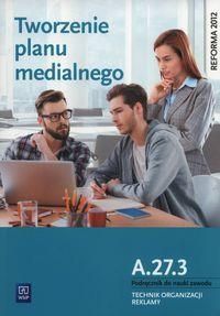 Tworzenie planu medialnego Kwalifikacja A. 27. 3. Podręcznik do nauki zawodu technik organizacji reklamy Szkoły ponadgimnazjalne