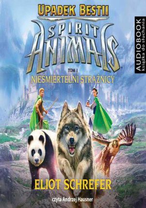 Spirit Animals Upadek Bestii Tom 1 Nieśmiertelni Strażnicy - Audiobook