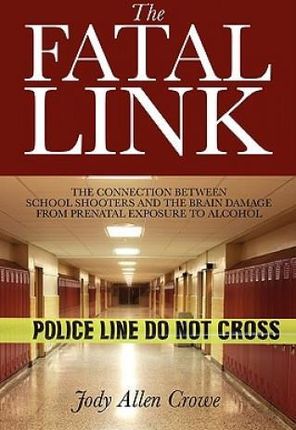 The Fatal Link: The Connection Between School Shooters and the Brain Damage from Prenatal Exposure to Alcohol