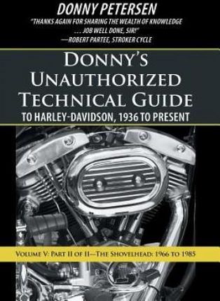 Donny S Unauthorized Technical Guide To Harley-Davidson, 1936 To Present Volume V: Part Ii Of Ii-The Shovelhead: 1966 To 1985