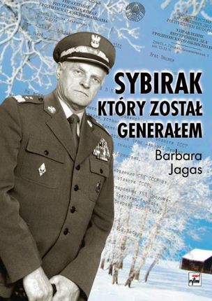 Sybirak Który Został Generałem Losy Mojego Ojca Barbara Jagas