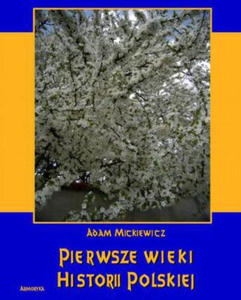 Pierwsze wieki historii polskiej - Adam Mickiewicz