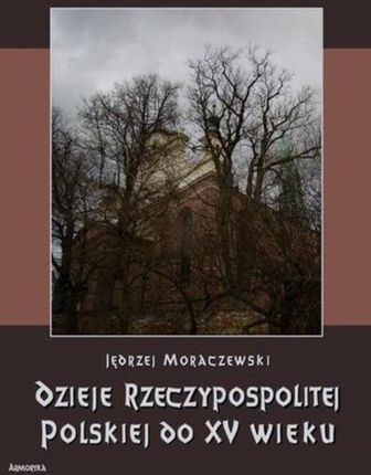 Dzieje Rzeczypospolitej Polskiej do piętnastego wieku