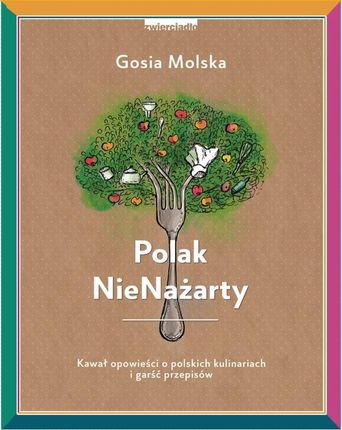 Polak NieNażarty. Kawał opowieści o polskich kulinariach i garść przepisów