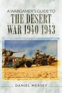 Wargamer's Guide to the Desert War 1940 - 1943 (Mersey Daniel)