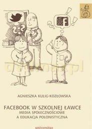 Facebook w szkolnej ławce. Media społecznościowe a edukacja polonistyczna - Agnieszka Kulig-Kozłowska