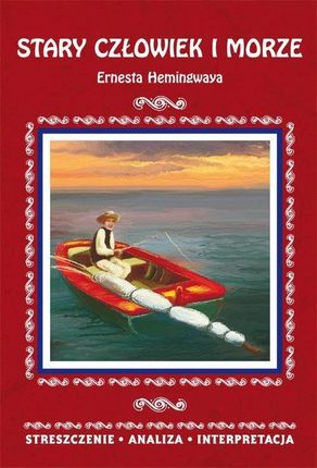 Stary człowiek i morze Ernesta Hemingwaya Streszczenie analiza interpretacja - Ernest Hemingway