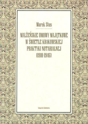Małżeńskie umowy majątkowe w świetle krakowskiej polityki notarialnej (1918-1946)