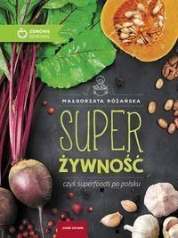 Super Żywność czyli superfoods po polsku - Małgorzata Różańska