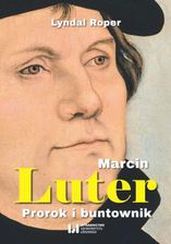 Marcin Luter. Prorok i buntownik Lyndal Roper - E-biografie i dzienniki
