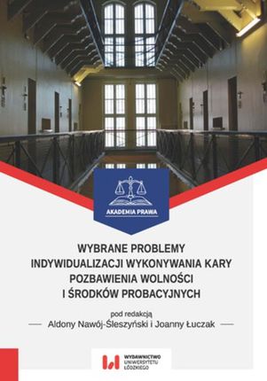 Wybrane problemy indywidualizacji wykonywania kary pozbawienia wolności i środków probacyjnych - Aldona Nawój-Śleszyński, Joanna Łuczak (PDF)