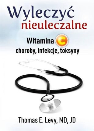 Wyleczyć nieuleczalne Witamina C .../ ABA - Levy Thomas E., MD, JD