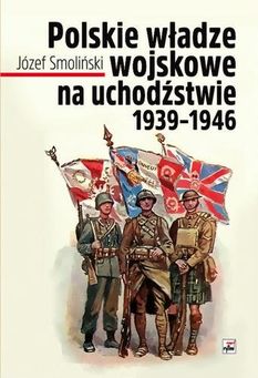 Polskie Władze Wojskowe Na Uchodźstwie 1939-1946 - Józef Smoliński