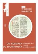 Od Kosmasa do Eschenloera. Piśmiennictwo czeskie w średniowieczu
