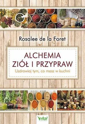 Alchemia Ziół I Przypraw Uzdrawiaj Tym Co Masz W Kuchni - Rosalee La Foret