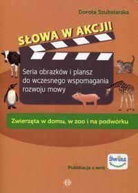 Słowa w akcji Zwierzęta w domu, w zoo i na podwórku - Dorota Szubstarsk