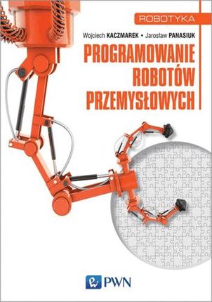 Programowanie robotów przemysłowych - Kaczmarek Wojciech, Panasiuk Jarosław