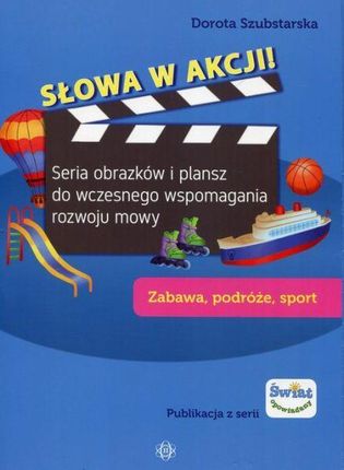 Słowa w akcji Zabawa podróże sport. Seria obrazków i plansz do wczesnego wspomagania rozwoju mowy