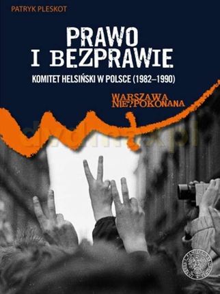 Prawo i bezprawie. Komitet Helsiński w Polsce (1982-1990) - Patryk Pleskot