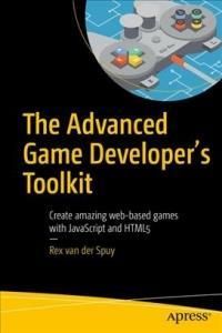 The Advanced Game Developer S Toolkit Create Amazing Web-Based Games With Javascript And Html5