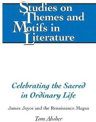 Celebrating The Sacred In Ordinary Life James Joyce And The Renaissance Magus