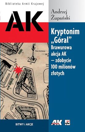 "Kryptonim ""Góral"" Brawurowa akcja AK - zdobycie 100 milionów złotych"