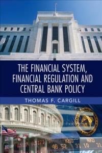 Financial System, Financial Regulation And Central Bank Policy - Cargill Thomas F. - University Of Nevada Reno
