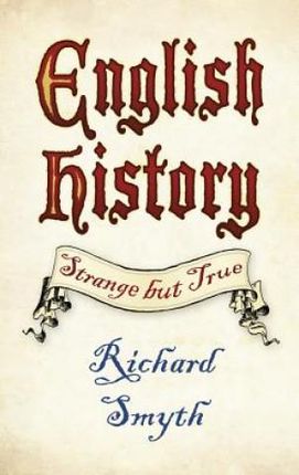 English History: Strange But True - Smyth Richard