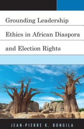 Grounding Leadership Ethics In African Diaspora And Election Rights - Bongila Jean-Pierre K.